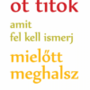 Öt titok, amit fel kell ismerj, mielőtt meghalsz