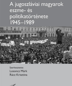 A jugoszláviai magyarok eszme - és politikatörténete 1945–1989