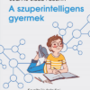 A szuperintelligens gyermek - Segítsük felnőni - segítsük, hogy sikeres legyen