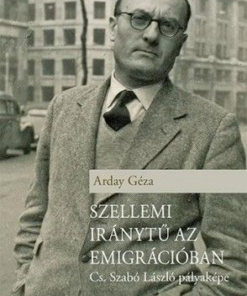 Szellemi iránytű az emigrációban – Cs. Szabó László pályaképe