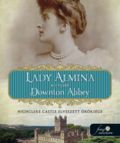 Alternative view of Lady Almina és a valódi Downton Abbey - Highclere Castle elveszett öröksége
