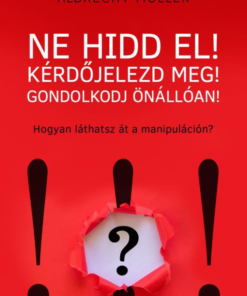 Alternative view of Ne hidd el! Kérdőjelezd meg! Gondolkozz önállóan!