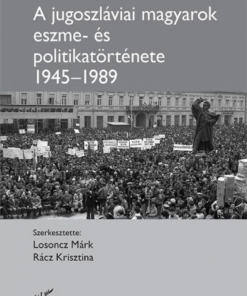 Alternative view of A jugoszláviai magyarok eszme - és politikatörténete 1945–1989
