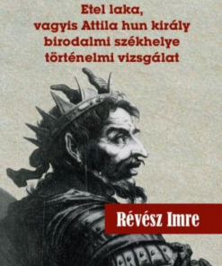 Alternative view of Etel laka, vagyis Attila hun király birodalmi székhelye történelmi vizsgálat