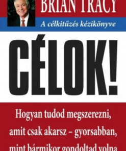 Alternative view of Célok! - A célkitűzés kézikönyve - Hogyan tudod megszerezni, amit csak akarsz- gyorsabban mint bármikor gondoltad volna