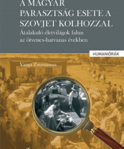 A magyar parasztság esete a szovjet kolhozzal - Átalakuló életvilágok falun az ötvenes-hatvanas években