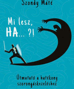 Mi lesz, HA... ?! - Útmutató a hatékony szorongáskezeléshez