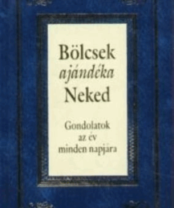 Bölcsek ajándéka Neked - Gondolatok az év minden napjára