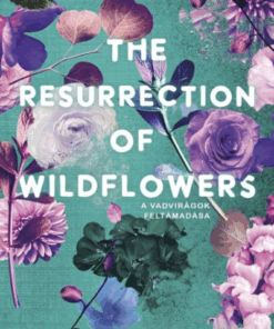 The Resurrection of Wildflowers - A Vadvirágok feltámadása - Éldekorált kiadás
