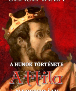 A HUNOK TÖRTÉNETE - Attila nagykirály