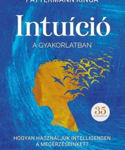 Intuíció a gyakorlatban - Hogyan használd intelligensen a megérzéseidet?