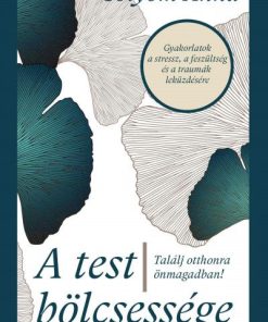 A test bölcsessége - Találj otthonra önmagadban!