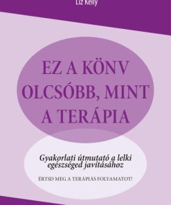 Ez a könyv olcsóbb, mint a terápia - Gyakorlati útmutató a lelki egészséged javításához