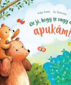 De jó, hogy te vagy az apukám!