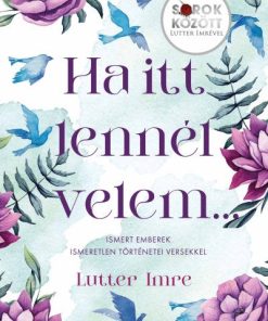 Ha itt lennél velem... - Ismert emberek ismeretlen történetei versekkel - Sorok között Lutter Imrével