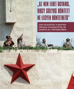 Az nem lehet ugyanis, hogy súlyos bűntett ne legyen büntethető - Jogi fejezetek a magyarországi igazságtétel és kárpótlás történetéből