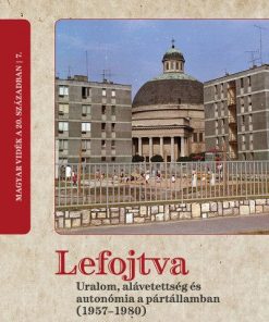 Lefojtva - Uralom, alávetettség és autonómia a pártállamban (1957-1980)