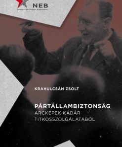 Pártállambiztonság - Arcképek Kádár titkosszolgálatából