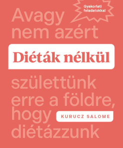 Diéták nélkül - Avagy nem azért születtünk erre a földre, hogy diétázzunk