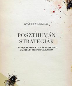 Poszthumán stratégiák - Transzgresszív etika és esztétika a kortárs testábrázolásban