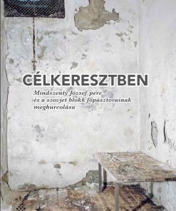 Célkeresztben - Mindszenty József pere és a szovjet blokk főpásztorainak meghurcolása