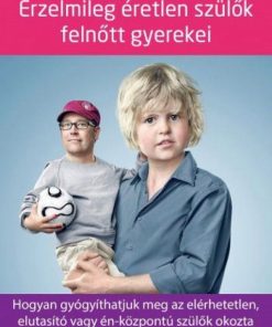 Alternative view of Érzelmileg éretlen szülők felnőtt gyerekei - Hogyan gyógyíthatjuk meg az elérhetetlen, elutasító vagy én-központú szülők okozta lelki sebeinket?