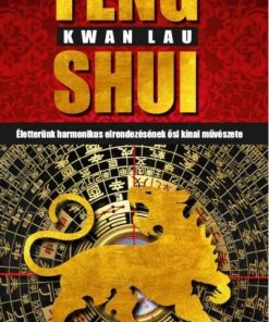 Feng Shui - Életterünk harmonikus elrendezésének ősi kínai művészete