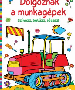 Dolgoznak a munkagépek – Színezz, betűzz, játssz!