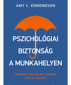 Pszichológiai biztonság a munkahelyen - Útmutató a sikeres szervezethez, ahol jó dolgozni