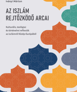 Az iszlám rejtőzködő arcai - Kulturális, teológiai és történelmi reflexiók az iszlámról Közép-Európából