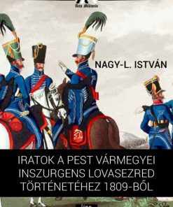Iratok a Pest vármegyei inszurgens lovasezred történetéhez 1809-ből