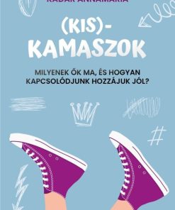 (Kis)kamaszok - Milyenek ők ma, és hogyan kapcsolódjunk hozzájuk jól?