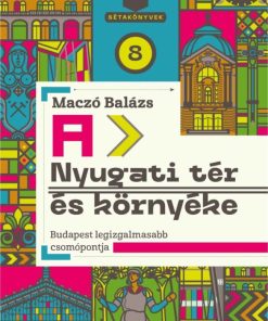 A Nyugati tér és környéke - Budapest legizgalmasabb csomópontja