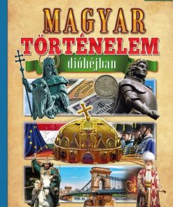 Magyar történelem dióhéjban - Képes ismeretterjesztés gyerekeknek - Fedezzük fel együtt!