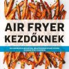 Air Fryer kezdőknek
